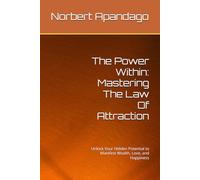 The Power Within: Mastering The Law Of Attraction: Unlock Your Hidden Potential to Manifest Wealth, Love, and Happiness (The Power Within Collection)