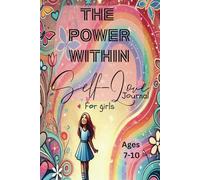 The Power Within: Self-Love Journal for Girls Ages 7-10: A Guided Journey to Confidence, Empowerment, and Celebrating Your True Self!