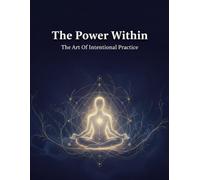 The Power Within: The Art Of Intentional Practice