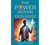The Power Within: Unlocking The Potential In Your ADHD Teen Boy (ADHD Guides)