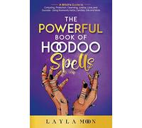 The Powerful Book of Hoodoo Spells: A Witch's Guide to Conjuring, Protection, Cleansing, Justice, Love, and Success - Using Rootwork, Herbs, Candles, Oils and More