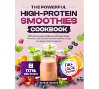 The Powerful High-Protein Smoothies Cookbook: 100+ Mouthwatering Blends with Superfoods, Probiotics, and Essential Nutrients to Boost Energy and Support Meal Integration