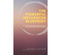 THE POWERFUL INFLUENCER BLUEPRINT: 30 Steps to Design, Launch, & Scale a Powerful Influencer Presence