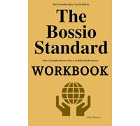 The Powerful Lessons You’ll Find in The Bossio Standard Workbook: How Christopher Bossio’s Ideas Can Build Durable Success