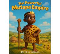 The Powerful Mutapa Empire: Discover Africa’s Great Empires (The Kingdoms Forgotten)