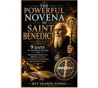 THE POWERFUL NOVENA TO SAINT BENEDICT: 9 Days of Catholic Prayers For Protection Against Evil, Spiritual Attacks, Witchcraft, Temptations, And Negative Forces