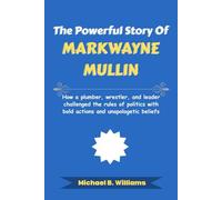 The Powerful Story of Markwayne Mullin: How a plumber, wrestler, and leader challenged the rules of politics with bold actions and unapologetic beliefs (The Story Behind Political Icons)