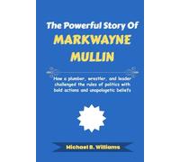 The Powerful Story of Markwayne Mullin: How a plumber, wrestler, and leader challenged the rules of politics with bold actions and unapologetic beliefs (The Story Behind Political Icons)