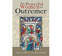 The Powerful Women of Outremer: Forgotten Heroines of the Crusader States