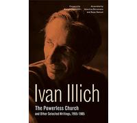 The Powerless Church and Other Selected Writings, 1955-1985 (Ivan Illich): 1 (Ivan Illich: 21st-Century Perspectives)