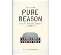 The Powers of Pure Reason : Kant and the Idea of Cosmic Philosophy