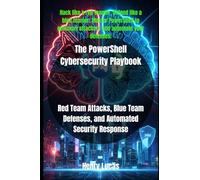 The PowerShell Cybersecurity Playbook: Red Team Attacks, Blue Team Defenses, and Automated Security Response