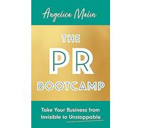 The PR Bootcamp: Take Your Business from Invisible to Unstoppable