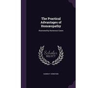 The Practical Advantages of Homoeopathy: Illustrated by Numerous Cases