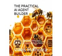 THE PRACTICAL AI AGENT BUILDER: A Complete Hands-On Guide to Building AI Agents, Automation Systems, MCP Workflows, RAG Pipelines, Multi-Agent Architectures and an AI Agent Business with n8n
