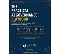 The Practical AI Governance Playbook: A Beginner's Workbook for Managing AI Risk, Responsibility, and Oversight (Anevra AI Professional Toolkit Series)