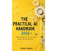 THE PRACTICAL AI HANDBOOK 2026: Simple Strategies to Save Time, Work Smarter, and Get More Done