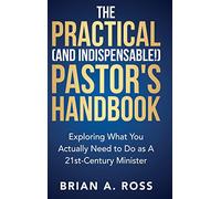 The Practical (and Indispensable!) Pastor's Handbook: Exploring What You Actually Need to Do as a 21st Century Minister