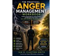 THE PRACTICAL ANGER MANAGEMENT WORKBOOK: Evidence-Based Skills for Understanding and Managing Anger Using CBT, REBT, Mindfulness, and Neuroscience (The Practical Workbook Series)