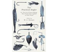 The Practical Angler: More Particularly Applied to Clear Water