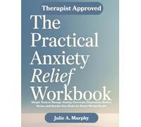 The Practical Anxiety Relief Workbook: Simple Tools to Manage Anxiety, Overcome Depression, Reduce Stress, and Retrain Your Brain for Better Mental Health. Proven Techniques. Simple & Practical.