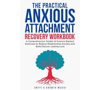 The Practical Anxious Attachment Recovery Workbook: A Comprehensive Toolkit of Science-Backed Exercises to Reduce Relationship Anxiety and Build Secure Lasting Love