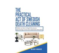The Practical Art of Swedish Death Cleaning:: Practical advice on how to begin the process by focusing on the most important items first.