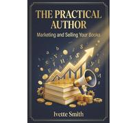 The Practical Author: Marketing and Selling Your Books