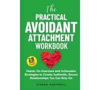 The Practical Avoidant Attachment Workbook: A 28-Day Step-by-Step Recovery Plan with Hands-On Exercises and Actionable Strategies to Create Authentic, Secure Relationships You Can Rely On