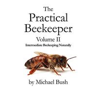 The Practical Beekeeper Volume II Intermediate Beekeeping Naturally