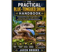 THE PRACTICAL BLUE-TONGUED SKINK HANDBOOK: A Practical Guide to Blue-Tongued Skink Care, Habitat Setup, Feeding, Health, Behavior, Enrichment, Breeding, and Lifelong Ownership