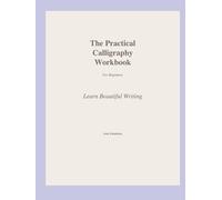 The Practical Calligraphy Workbook: Learn Beautiful Writing for Beginners
