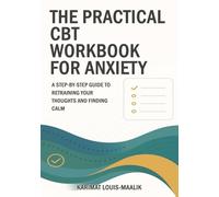 The Practical CBT Workbook for Anxiety: A Step-by-Step Guide to Retraining Your Thoughts and Finding Calm