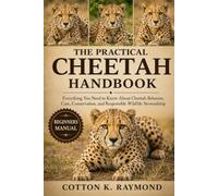 THE PRACTICAL CHEETAH HANDBOOK: Everything You Need to Know About Cheetah Behavior, Care, Conservation, and Responsible Wildlife Stewardship