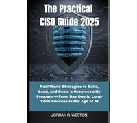 The Practical CISO Guide 2025: Real-World Strategies to Build, Lead, and Scale a Cybersecurity Program - From Day One to Long-Term Success in the Age of AI (Security Strategist)