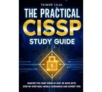 The Practical CISSP Study Guide: Master the CISSP Exam in Just 30 Days with Step-by-Step Real-World Scenarios and Expert Tips (The CISSP Success Series)