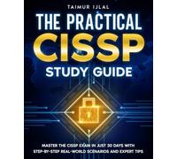 The Practical CISSP Study Guide: Master the CISSP Exam in Just 30 Days with Step-by-Step Real-World Scenarios and Expert Tips (The CISSP Success Series)