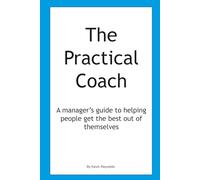 The Practical Coach: A Managers Guide to More Effective Coaching