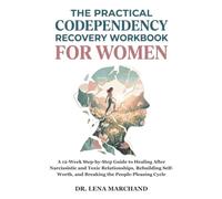 The Practical Codependency Recovery Workbook For Women: A 12-Week Step-by-Step Guide to Healing After Narcissistic and Toxic Relationships, Rebuilding ... and Breaking the People-Pleasing Cycle