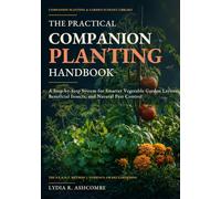 The Practical Companion Planting Handbook: A Step-by-Step System for Smarter Vegetable Garden Layouts, Beneficial Insects, and Natural Pest Control (Companion Planting & Garden Ecology Library)