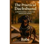 The Practical Dachshund: Health, Training & Back-Safe Living in the United States: Evidence-based care, IVDD prevention, real-world behavior, and ... Dachshunds (smooth, longhaired, wirehaired)