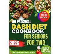 The Practical DASH Diet Cookbook for Seniors for Two: Quick and Easy Recipes and Expert Tips to Enjoy Flavor without Guilt, Lower Your Blood Pressure and Manage Health for You and Your Partner