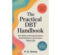 The Practical DBT Handbook: Real Skills to Manage Emotions, Build Resilience, and Create a Calmer Life. (The DBT Skills Series)