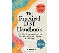 The Practical DBT Handbook: Real Skills to Manage Emotions, Build Resilience, and Create a Calmer Life. (The DBT Skills Series)