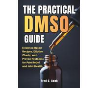 The Practical DMSO Guide: Evidence-Based Recipes, Dilution Charts, and Proven Protocols for Pain Relief and Joint Health (DMSO Mastery Series)