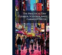 The Practical Dry Cleaner, Scourer, And Garment Dryer