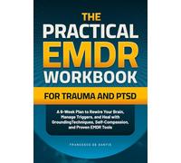 The Practical EMDR Workbook for Trauma and PTSD: A 6-Week Plan to Rewire Your Brain, Manage Triggers, and Heal with Grounding Techniques, Self-Compassion, and Proven EMDR Tools
