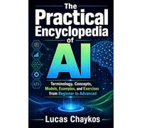 The Practical Encyclopedia of AI: Terminology, Concepts, Models, Examples, and Exercises from Beginner to Advanced