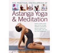 The Practical Encyclopedia of Astanga Yoga & Meditation: Dynamic Breath-Control Yoga Routines and Yogic Meditation Practices for Optimum Physical and Mental Health, with More Than 900 Photographs