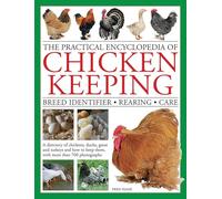 The Practical Encyclopedia of Chicken Keeping: Breed Identifier * Rearing * Care